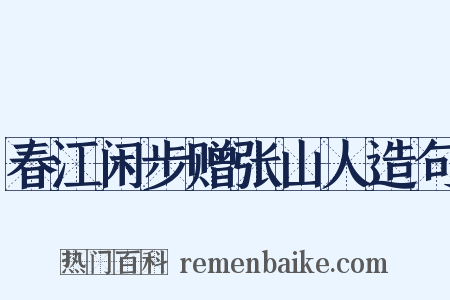 春江闲步赠张山人造句是什么意思的图片